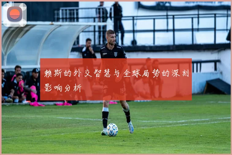 赖斯的外交智慧与全球局势的深刻影响分析